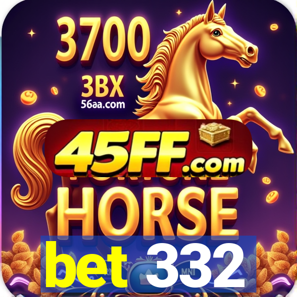 bet 332